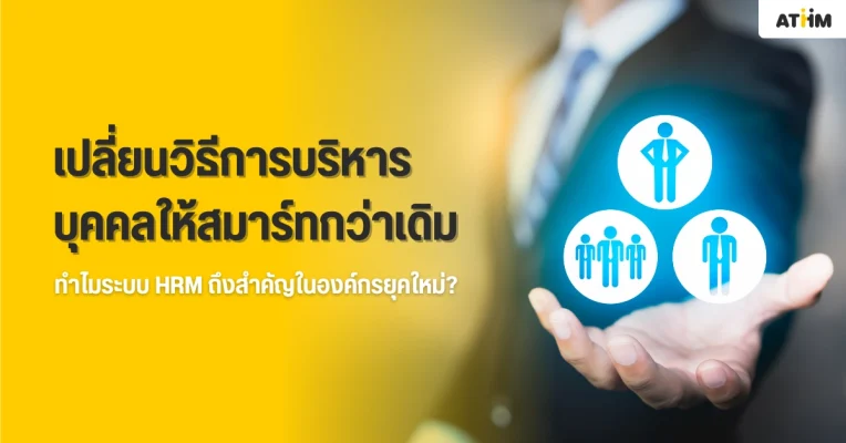 เปลี่ยนวิธีการบริหารบุคคลให้สมาร์ทกว่าเดิม ทำไมระบบ HRM ถึงสำคัญในองค์กรยุคใหม่ (1)